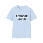 I Choose Depth (Unstacked) T-Shirt